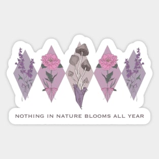 Nothing In Nature Blooms All Year Sticker